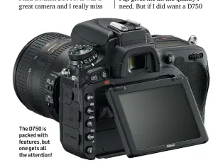  ??  ?? The D750 is packed with features, but one gets all the attention!