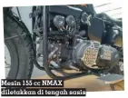  ?? ?? Mesin 155 cc NMAX diletakkan di tengah sasis