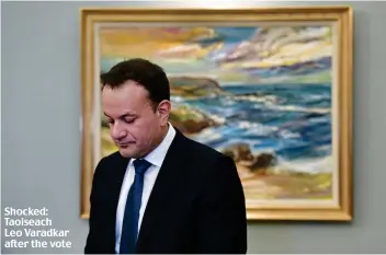  ?? ?? Shocked: Taoiseach Leo Varadkar after the vote