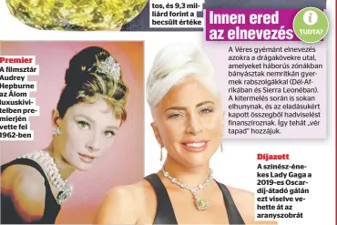  ??  ?? Premier
A filmsztár Audrey Hepburne az Álom luxuskivit­elben premierjén vette fel 1962-ben és 9,3 milliárd forint a becsült értéke
Díjazott
A színész-énekes Lady Gaga a 2019-es Oscardíj-átadó gálán ezt viselve vehette át az aranyszobr­át