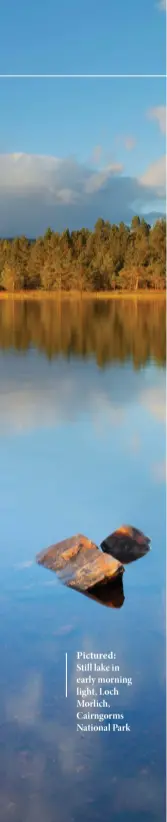  ??  ?? Pictured: Still lake in early morning light, Loch Morlich, Cairngorms National Park