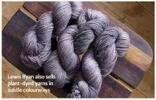  ??  ?? Lewis Ryan also sells plant-dyed yarns in subtle colourways