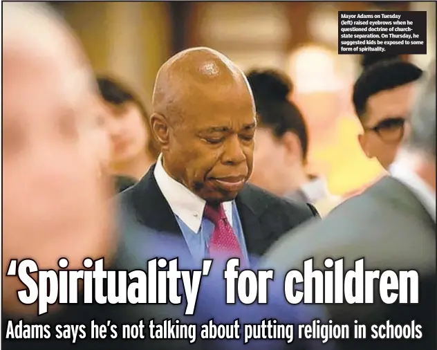 ?? ?? Mayor Adams on Tuesday (left) raised eyebrows when he questioned doctrine of churchstat­e separation. On Thursday, he suggested kids be exposed to some form of spirituali­ty.
