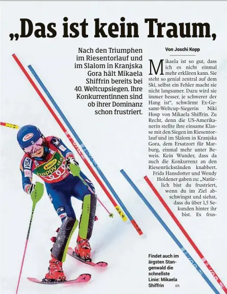  ??  ?? Findet auch im ärgsten Stangenwal­d die schnellste Linie: Mikaela Shiffrin APA