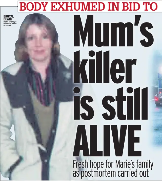  ??  ?? BRUTAL DEATH Marie Tierney’s body was found in a ditch