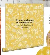  ?? ?? Stroma wallpaper
in Dandelion, £65 per roll, Graham &
Brown