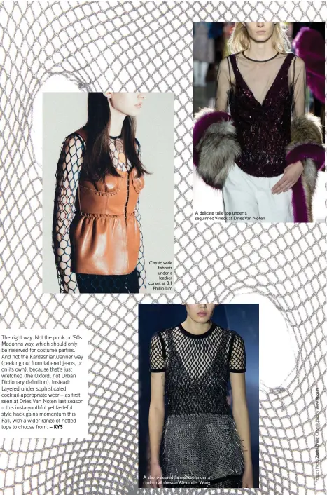  ??  ?? Classic wide ½shnets under a leather corset at 3.1 Phillip Lim Givenchy A delicate tulle top under a sequinned V-neck at Dries Van Noten A short-sleeved ½shnet tee under a chain-mail dress at Alexander Wang