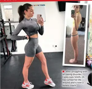  ??  ?? ■ After struggling with an eating disorder, Casey Lees-smith, 24, has turned her life around and is now a fitness coach