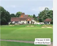  ??  ?? The par- 5 18th at West Byfleet