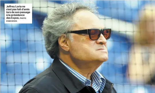  ?? D’ARCHIVES PHOTO ?? Jeffrey Loria ne s’est pas fait d’amis lors de son passage à la présidence des Expos.