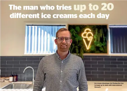  ?? ?? Ice cream developer Ari Penberthy has to keep up to date with internatio­nal flavours.