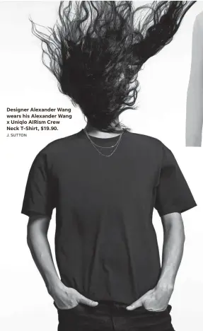  ?? J. SUTTON ?? Designer Alexander Wang wears his Alexander Wang x Uniqlo AIRism Crew Neck T-Shirt, $19.90.
