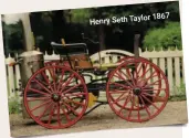  ??  ?? 1867 Henry Seth Taylor Fiers de notre patrimoine sur quatre roues!