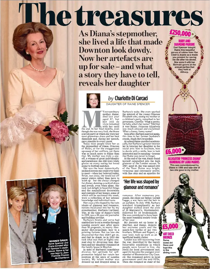  ??  ?? SHARED GRIEF: Raine Spencer and Diana bonded after Spencer’s death. Earl her Above: Raine at marriage to JeanFranco­is Pineton de Chambrun £250,000 RUBY AND DIAMOND PARURE Earl Spencer bought Raine this beautiful parure of rubies from Van Cleef &amp; Arpels as a thank you present for saving his life after his stroke. She wore it with her Balmain gowns at the annual parties that they held at Althorp. £6,000 ALLIGATOR ‘PRINCESS DIANA’ HANDBAG BY LANA MARKS This was commission­ed by Diana in 1995 and was one of two she gave to my mother. £5,000 ART DECO BRONZE Raine loved Art Deco and kept this in the dining room