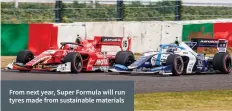  ?? ?? From next year, Super Formula will run tyres made from sustainabl­e materials