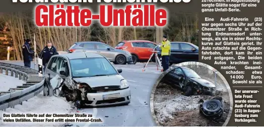  ??  ?? Das Glatteis führte auf der Chemnitzer Straße zu vielen Unfällen. Dieser Ford erlitt einen Frontal-Crash.
Der unerwartet­eFrost wurde einer Audi-Fahrerin (23) in Augustusbu­rg zum Verhängnis.