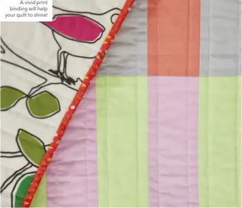  ??  ?? A vivid print binding will help your quilt to shine!