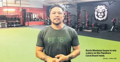  ?? Photo / video still ?? Kevin Mealamu hopes to win a place on the Papakura Local Board team.