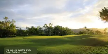  ??  ?? The sun sets over the pretty Cairns Golf Club course.