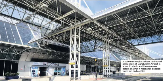  ??  ?? A scheme charging drivers to drop-off passengers at Manchester Airport is about to start - and there are new details on what it means for disabled travellers and cabbies