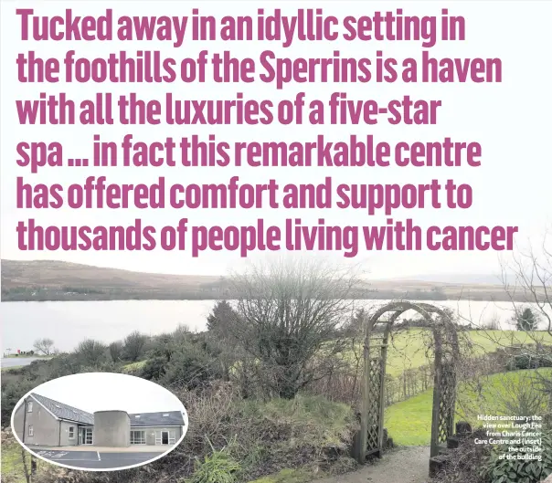  ??  ?? Hidden sanctuary: the view over Lough Fea
from Charis Cancer Care Centre and (inset)
the outside of the building