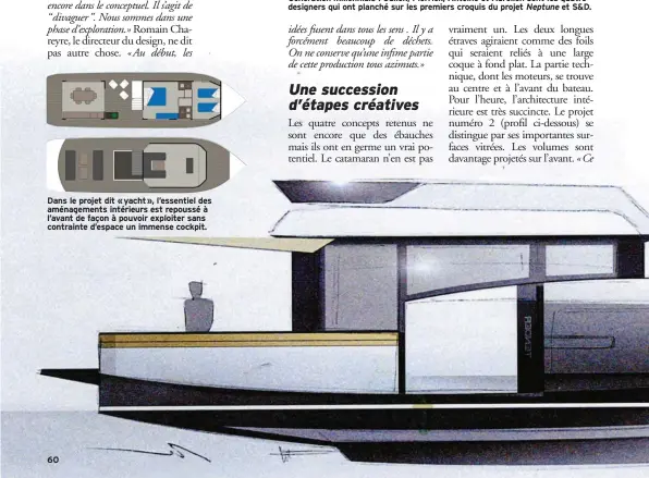  ??  ?? Dans le projet dit « yacht », l’essentiel des aménagemen­ts intérieurs est repoussé à l’avant de façon à pouvoir exploiter sans contrainte d’espace un immense cockpit. 60