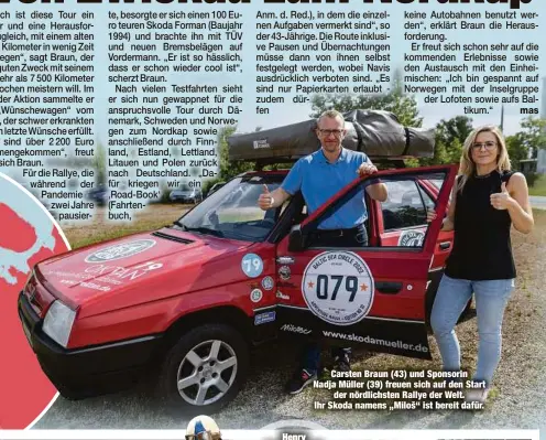  ?? ?? Carsten Braun (43) und Sponsorin Nadja Müller (39) freuen sich auf den Start der nördlichst­en Rallye der Welt. Ihr Skoda namens „Miloš“ist bereit dafür.