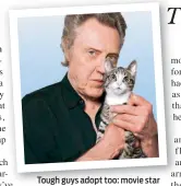  ??  ?? Tough guys adopt too: movie star Christophe­r Walken has a rescue cat