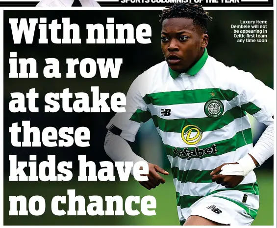  ??  ?? Luxury item: Dembele will not be appearing in Celtic first team any time soon