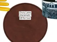  ??  ?? Drury Lane placemats, £8 for two