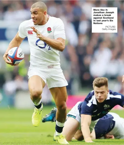  ?? PICTURE: Images ?? More like it: Jonathan Joseph makes a break against Scotland in last year’s Six NationsGet­ty