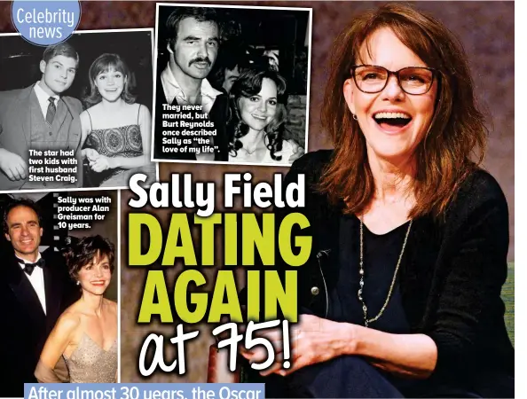  ?? ?? The star had two kids with first husband Steven Craig.
Sally was with producer Alan Greisman for 10 years.
They never married, but Burt Reynolds once described Sally as “the love of my life”.