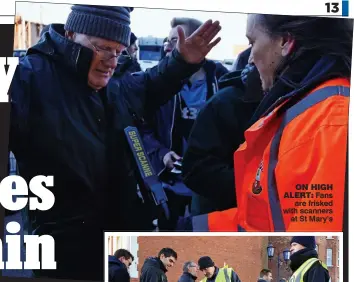  ??  ?? ON HIGH
ALERT: Fans are frisked with scanners
at St Mary’s