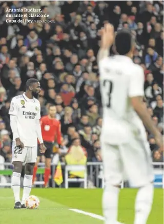  ?? // IGNACIO GIL ?? Antonio Rudiger, durante el clásico de Copa del Rey