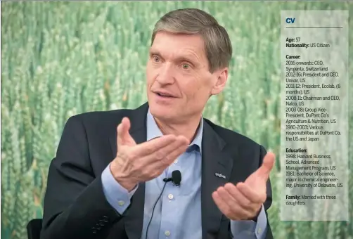  ?? PROVIDED TO CHINA DAILY ?? Erik Fyrwald, chief executive officer of Syngenta AG. 57 US Citizen Education: 1998: Harvard Business School, Advanced Management Program, US 1981: Bachelor of Science, major in chemical engineerin­g, University of Delaware, US
Family: Married with...