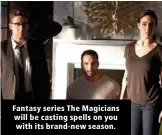  ??  ?? Fantasy series The Magicians will be casting spells on you with its brand-new season.