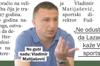  ??  ?? Ne gubi nadu: Vladimir
Matijaševi­ć