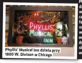  ??  ?? Phyllis’ Musical Inn działa przy 1800 W. Divison w Chicago