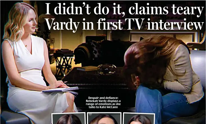  ?? ?? Despair and defiance: Rebekah Vardy displays a range of emotions as she talks to Kate McCann