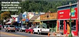  ??  ?? TOUCH WOOD: Guernevill­e was at the centre of the lumber industry