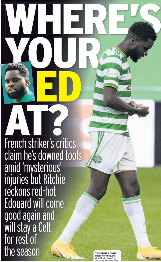  ??  ?? THE OD BAD GAME Hoops hero Edouard didn’t look himself in Sunday’s win over Hibs