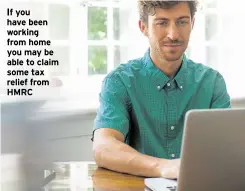  ?? ?? If you have been working from home you may be able to claim some tax relief from HMRC