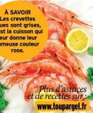  ??  ?? À SAVOIR Les crevettes crues sont grises, c’est la cuisson qui leur donne leur fameuse couleur rose. Plus d’astuces et de recettes sur : www.toupargel.fr