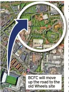  ?? ?? BCFC will move up the road to the old Wheels site