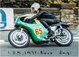  ??  ?? Although he enjoyed the Manx, he was never tempted by the TT: “I figured I wasn’t quick enough for that. Some of those boys were seriously fast. Well, they still are…”