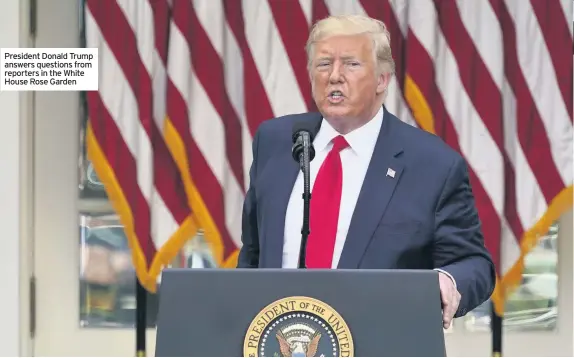  ??  ?? President Donald Trump answers questions from reporters in the White House Rose Garden