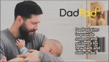  ?? ?? DadPad aims to provide support and guidance for new dads and dads-to-be.
