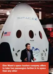  ??  ?? Elon Musk’s space tourism company offers to take two passengers further in to space than any other