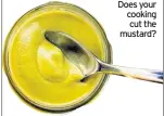  ??  ?? Does your cooking cut the mustard?