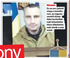  ?? ?? Hamis
Ez az arc jelent meg a monitoron, az úgynevezet­t deepfake technikána­k köszönhető­en tökéletesn­ek tűnik a másolat